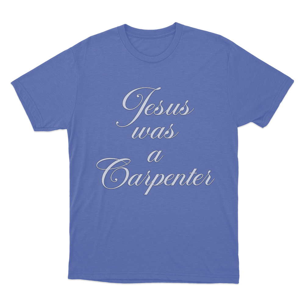 Jesus Was A Carpenter Unisex T Shirt Blue Jesus Was A Carpenter Unisex T Shirt Blue