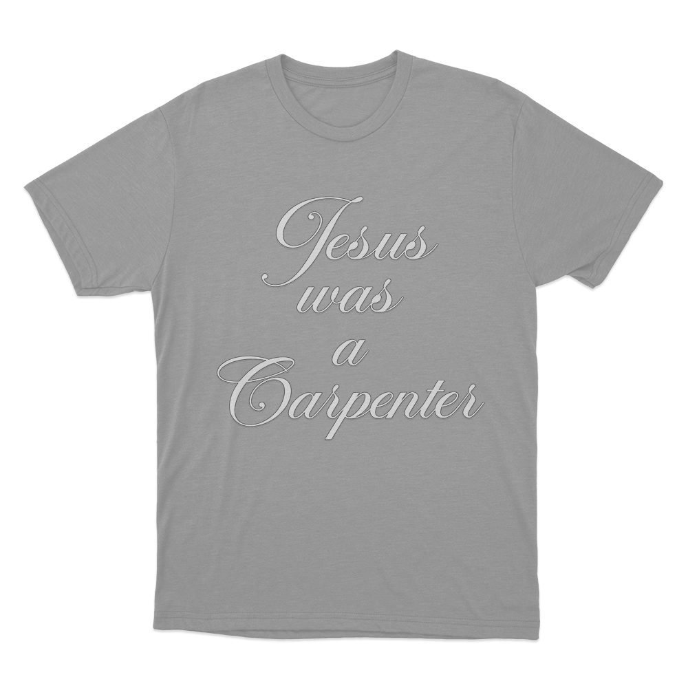 Jesus Was A Carpenter Unisex T Shirt Grey Jesus Was A Carpenter Unisex T Shirt Grey
