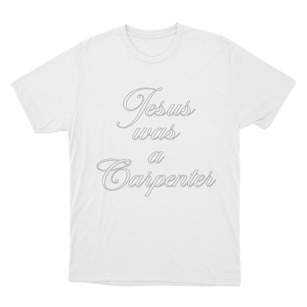 Jesus Was A Carpenter Unisex T Shirt White Jesus Was A Carpenter Unisex T Shirt White